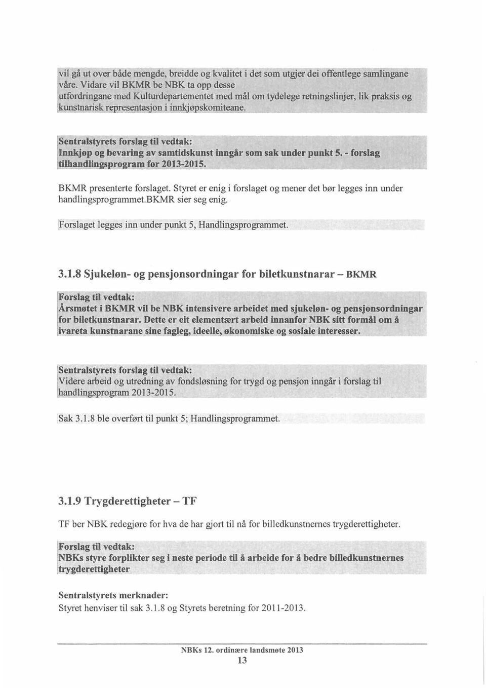 ! Sentralstyrets forslag til vedtak: Innkjøp og bevaring av samtidskunst inngår som sak under punkt 5. - forslag tilhan~~am for 2013-2015. BKMR presenterte forslaget.