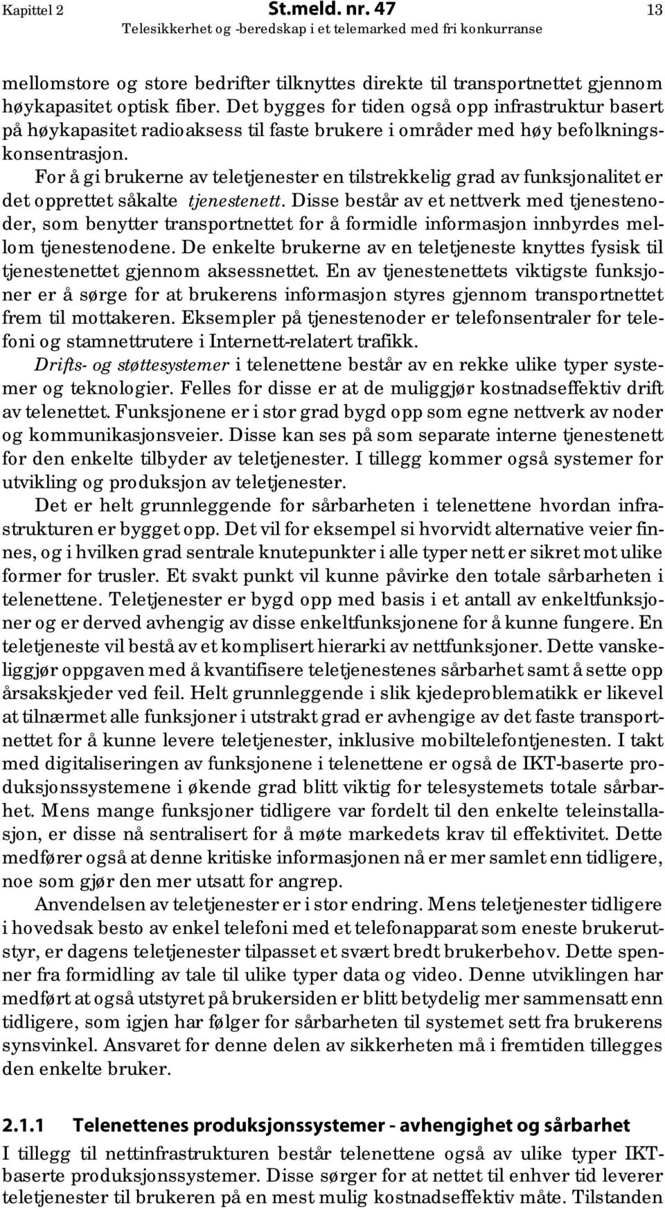 For å gi brukerne av teletjenester en tilstrekkelig grad av funksjonalitet er det opprettet såkalte tjenestenett.