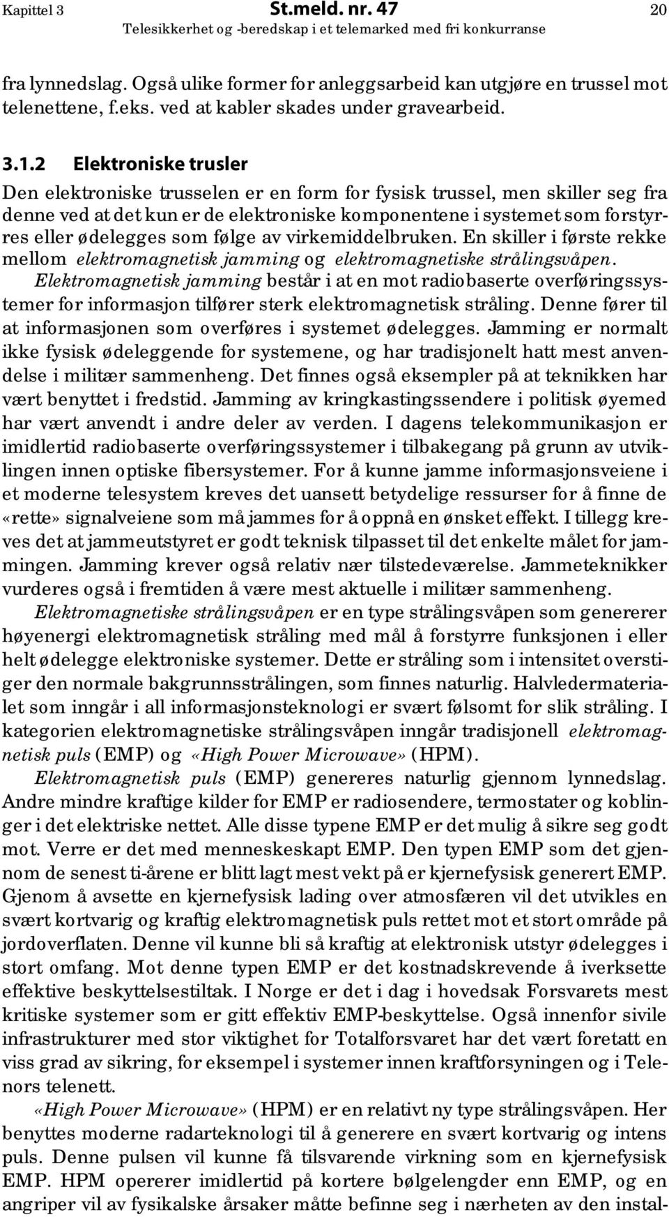 følge av virkemiddelbruken. En skiller i første rekke mellom elektromagnetisk jamming og elektromagnetiske strålingsvåpen.