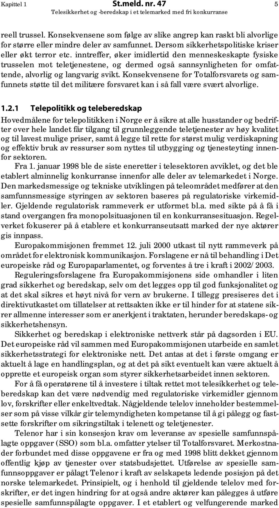 inntreffer, øker imidlertid den menneskeskapte fysiske trusselen mot teletjenestene, og dermed også sannsynligheten for omfattende, alvorlig og langvarig svikt.