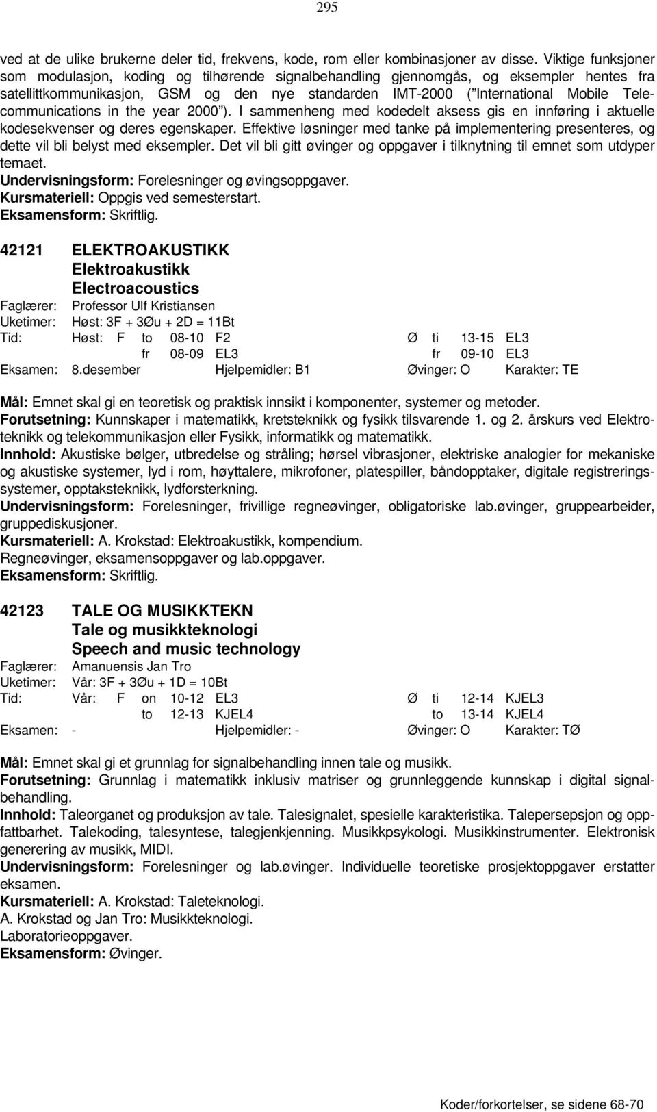 Telecommunications in the year 2000 ). I sammenheng med kodedelt aksess gis en innføring i aktuelle kodesekvenser og deres egenskaper.