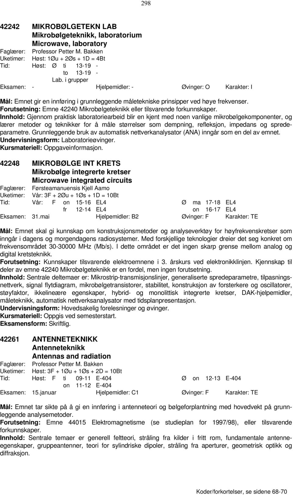 Forutsetning: Emne 42240 Mikrobølgeteknikk eller tilsvarende forkunnskaper.