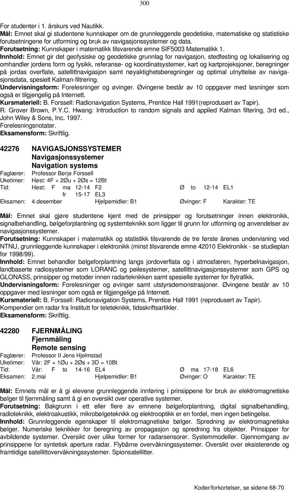 Forutsetning: Kunnskaper i matematikk tilsvarende emne SIF5003 Matematikk 1.