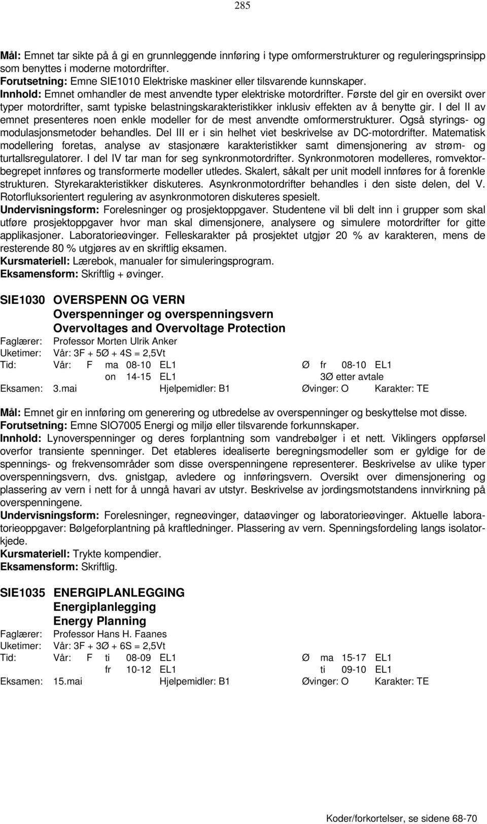 Første del gir en oversikt over typer motordrifter, samt typiske belastningskarakteristikker inklusiv effekten av å benytte gir.