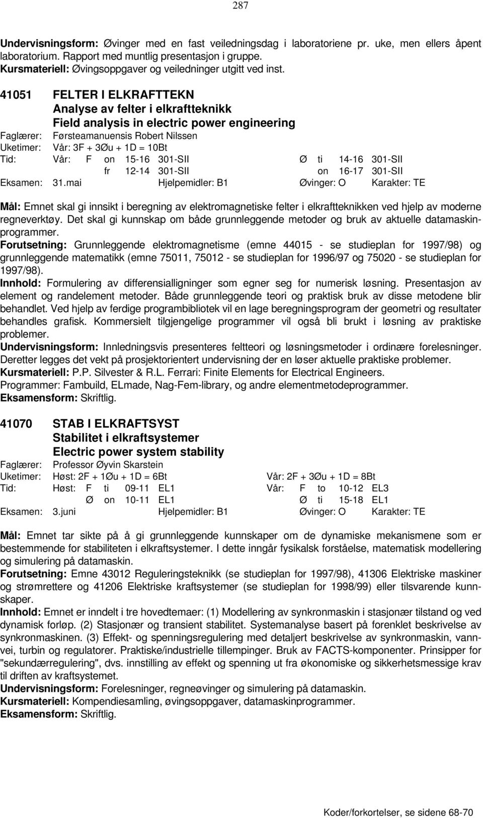 41051 FELTER I ELKRAFTTEKN Analyse av felter i elkraftteknikk Field analysis in electric power engineering Faglærer: Førsteamanuensis Robert Nilssen Uketimer: Vår: 3F + 3Øu + 1D = 10Bt Tid: Vår: F on