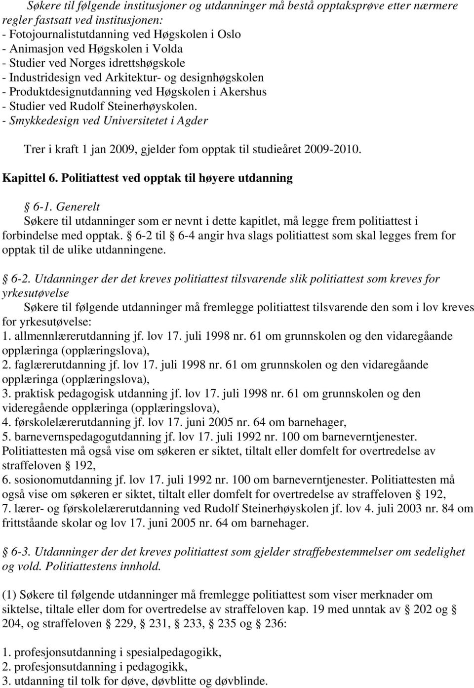 - Smykkedesign ved Universitetet i Agder Trer i kraft 1 jan 2009, gjelder fom opptak til studieåret 2009-2010. Kapittel 6. Politiattest ved opptak til høyere utdanning 6-1.