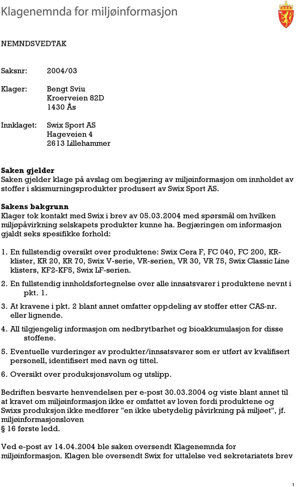 2004 med spørsmål om hvilken miljøpåvirkning selskapets produkter kunne ha. Begjæringen om informasjon gjaldt seks spesifikke forhold: 1.