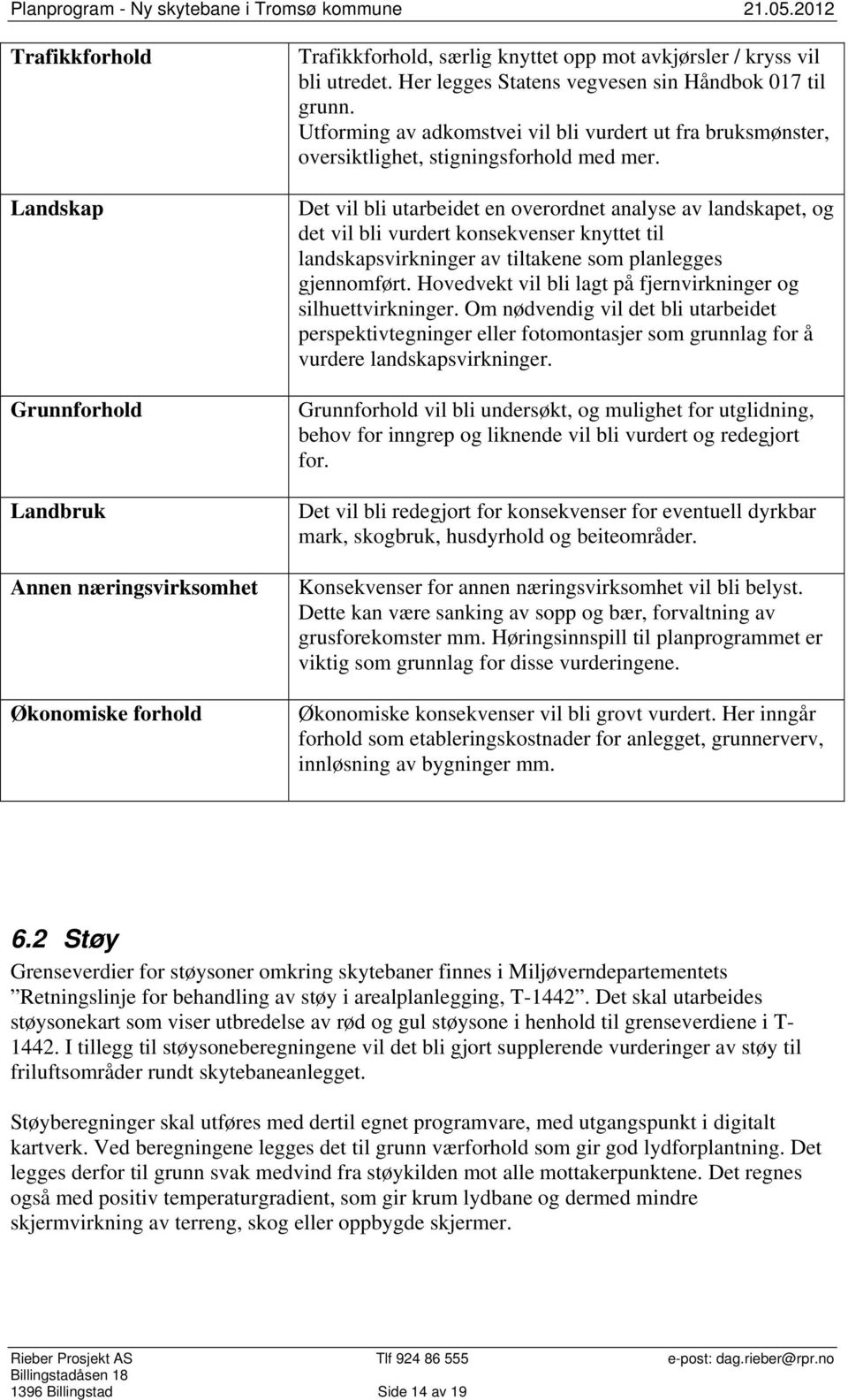 Det vil bli utarbeidet en overordnet analyse av landskapet, og det vil bli vurdert konsekvenser knyttet til landskapsvirkninger av tiltakene som planlegges gjennomført.