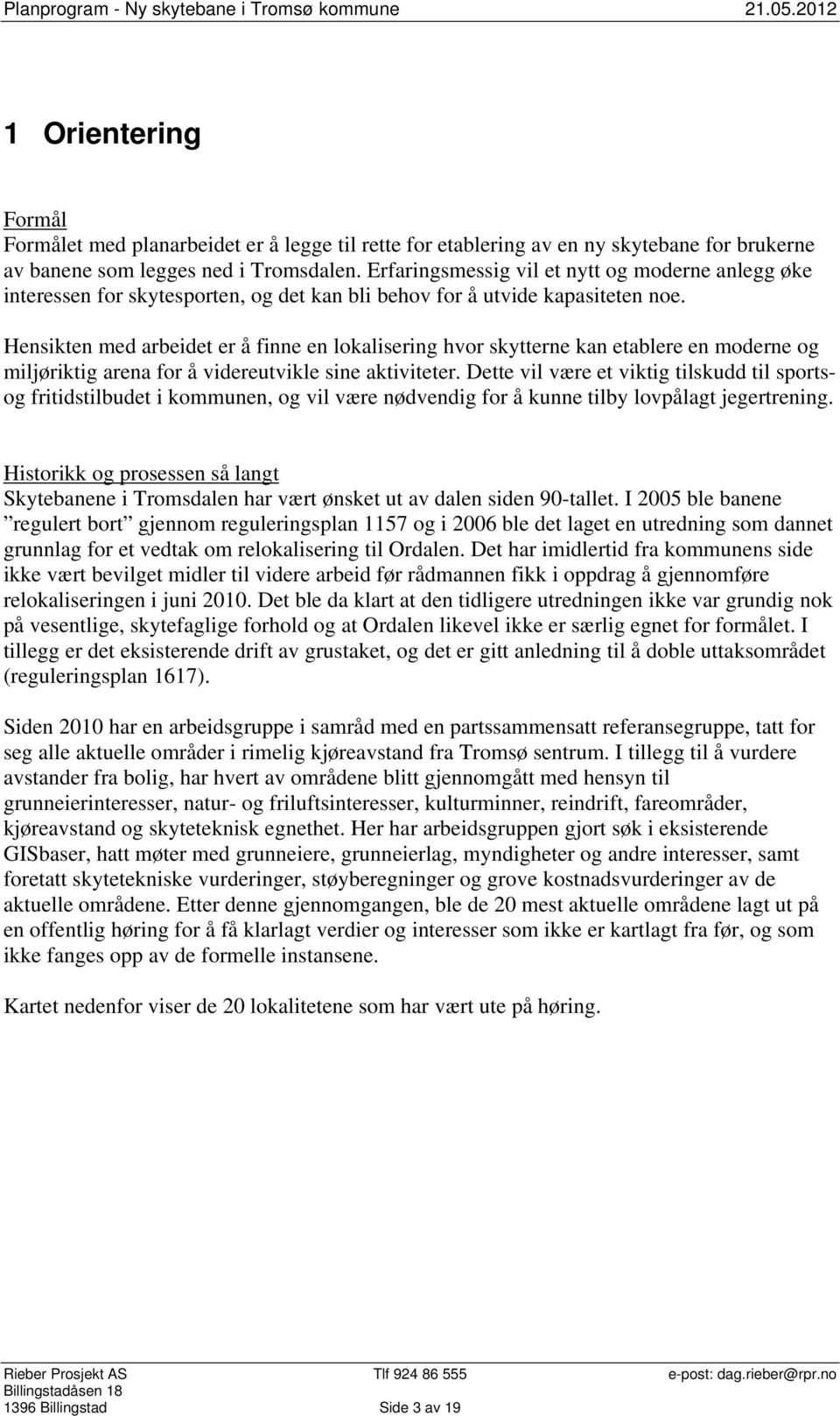 Hensikten med arbeidet er å finne en lokalisering hvor skytterne kan etablere en moderne og miljøriktig arena for å videreutvikle sine aktiviteter.