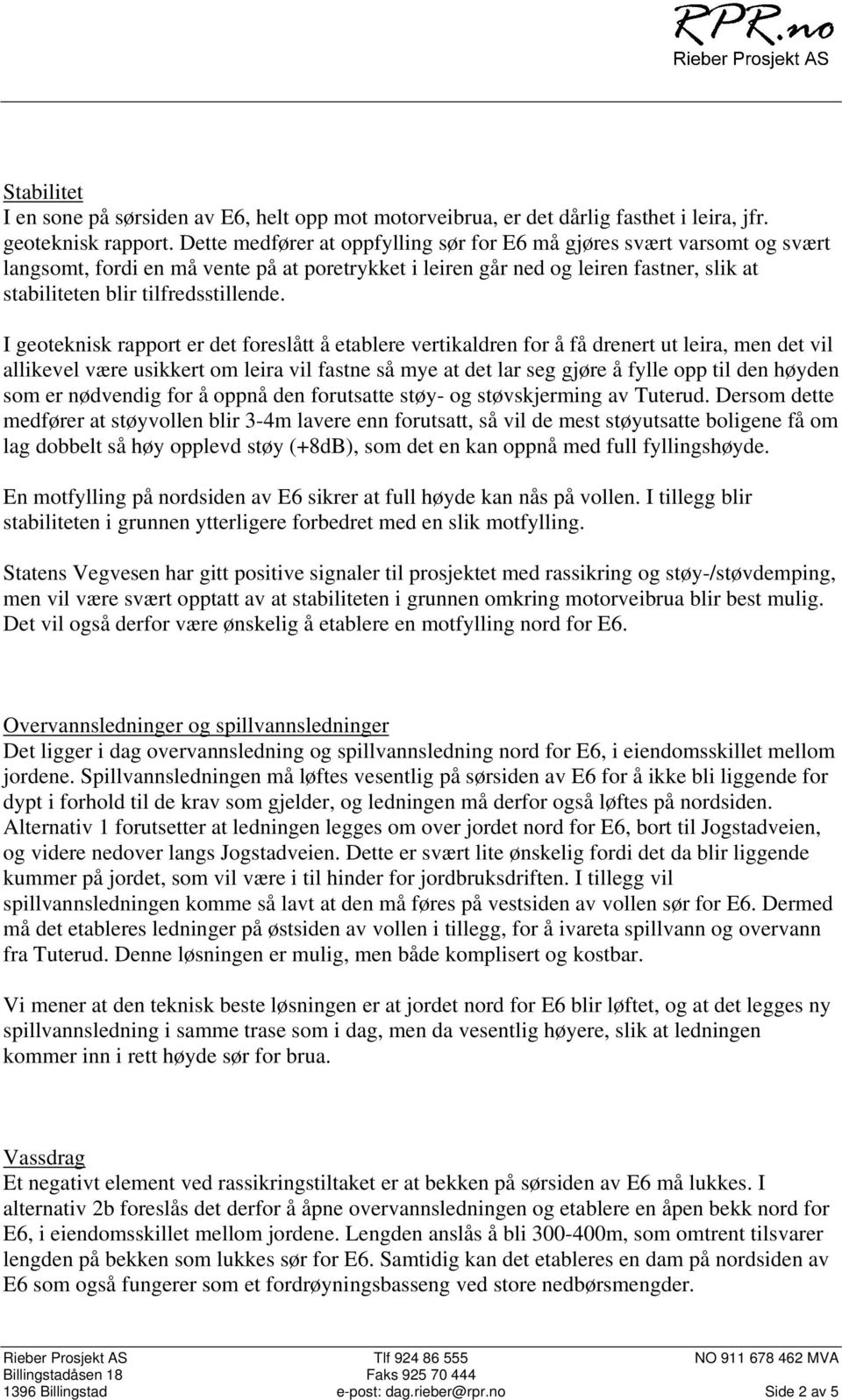 I geoteknisk rapport er det foreslått å etablere vertikaldren for å få drenert ut leira, men det vil allikevel være usikkert om leira vil fastne så mye at det lar seg gjøre å fylle opp til den høyden