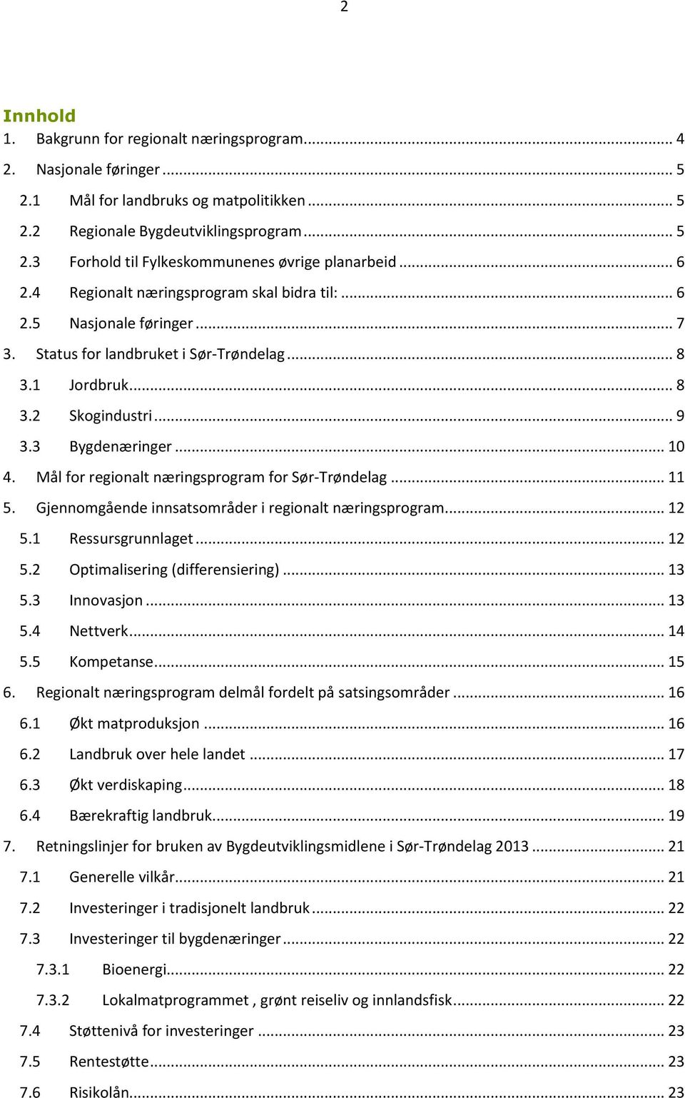 Mål for regionalt næringsprogram for Sør-Trøndelag... 11 5. Gjennomgående innsatsområder i regionalt næringsprogram... 12 5.1 Ressursgrunnlaget... 12 5.2 Optimalisering (differensiering)... 13 5.