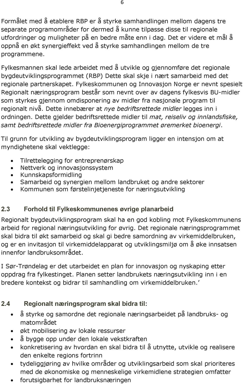 Fylkesmannen skal lede arbeidet med å utvikle og gjennomføre det regionale bygdeutviklingsprogrammet (RBP) Dette skal skje i nært samarbeid med det regionale partnerskapet.