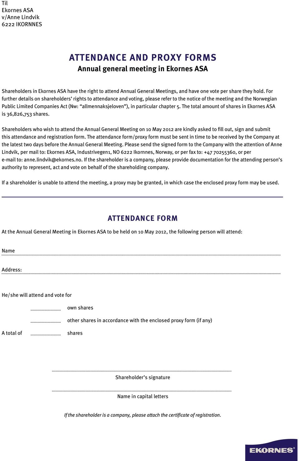 further details on shareholders rights to attendance and voting, please refer to the notice of the meeting and the Norwegian Public Limited Companies Act (Nw: allmennaksjeloven ), in particular