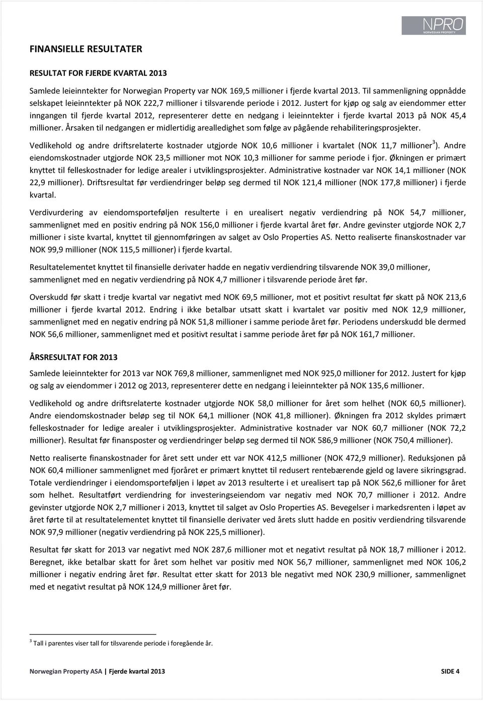 Justert for kjøp og salg av eiendommer etter inngangen til fjerde kvartal 2012, representerer dette en nedgang i leieinntekter i fjerde kvartal 2013 på NOK 45,4 millioner.