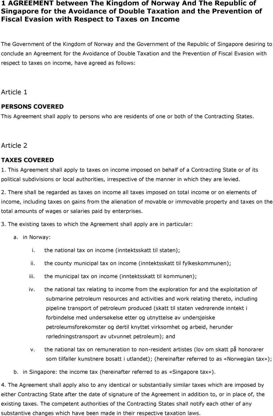 income, have agreed as follows: Article 1 PERSONS COVERED This Agreement shall apply to persons who are residents of one or both of the Contracting States. Article 2 TAXES COVERED 1.