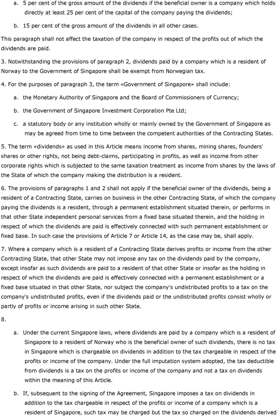 Notwithstanding the provisions of paragraph 2, dividends paid by a company which is a resident of Norway to the Government of Singapore shall be exempt from Norwegian tax. 4.