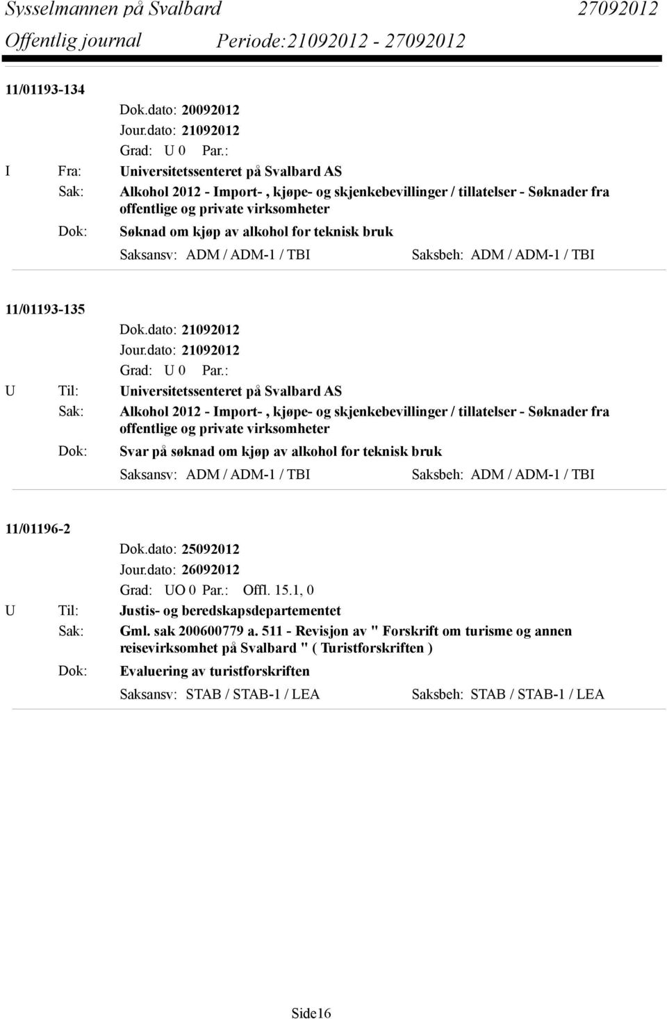 av alkohol for teknisk bruk Saksansv: ADM / ADM-1 / TBI Saksbeh: ADM / ADM-1 / TBI 11/01193-135 U Til: Universitetssenteret på Svalbard AS Sak: Alkohol 2012 - Import-, kjøpe- og skjenkebevillinger /