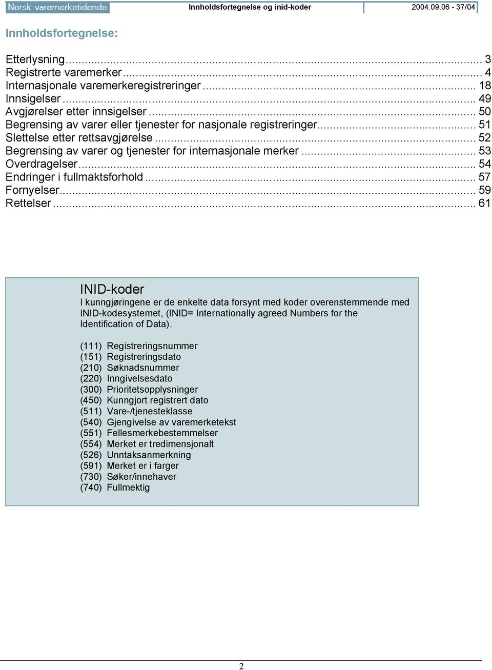 .. 52 Begrensing av varer og tjenester for internasjonale merker... 53 Overdragelser... 54 Endringer i fullmaktsforhold... 57 Fornyelser... 59 Rettelser.