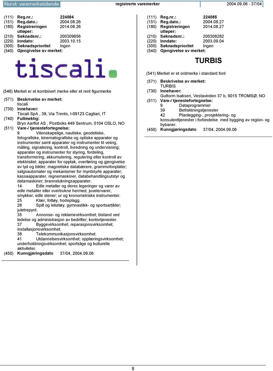 04 (300) Søknadsprioritet Ingen TURBIS tiscali Tiscali SpA, 39, Via Trento, I-09123 Cagliari, IT Bryn Aarflot AS, Postboks 449 Sentrum, 0104 OSLO, 9 Vitenskapelige, nautiske, geodetiske,