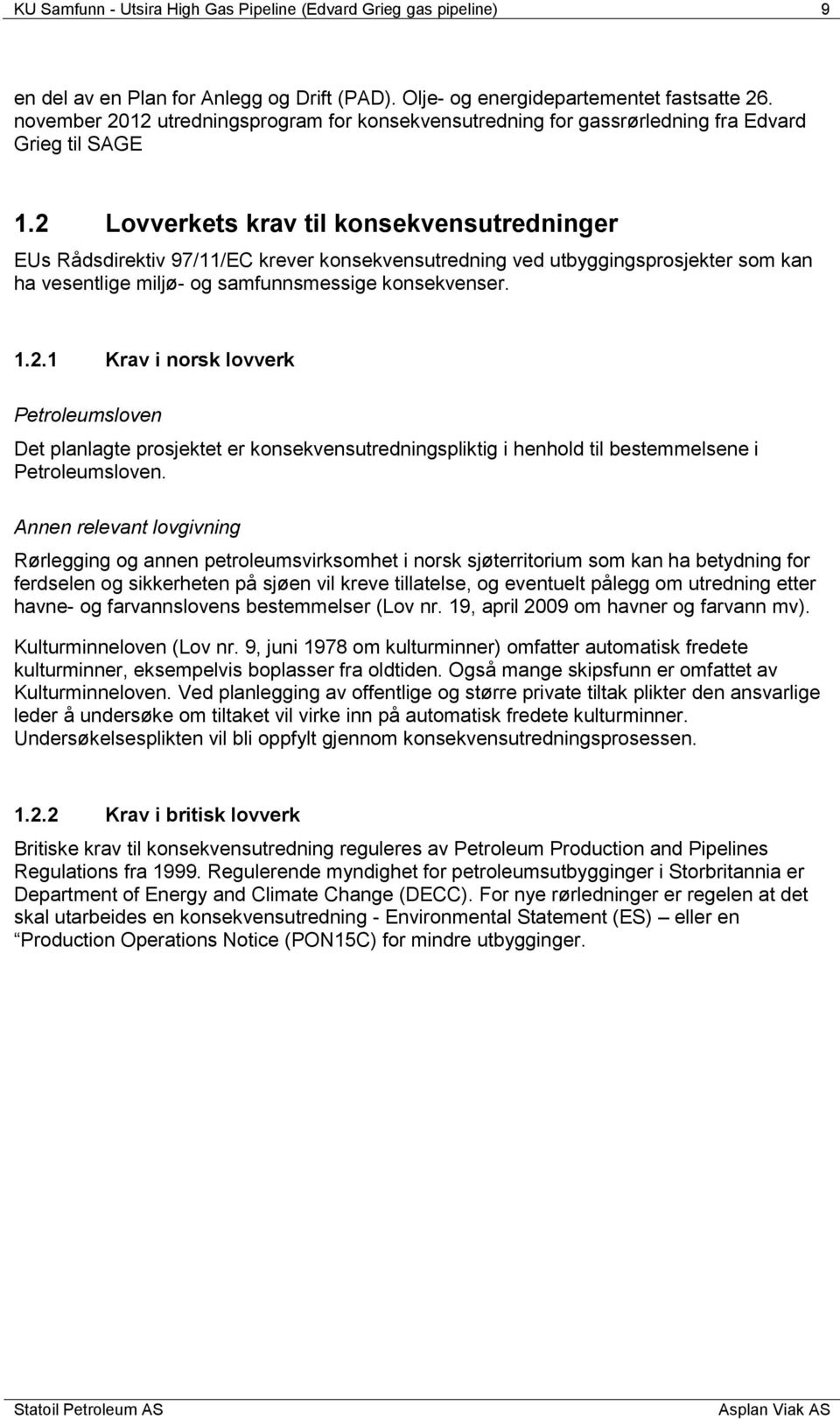 2 Lovverkets krav til konsekvensutredninger EUs Rådsdirektiv 97/11/EC krever konsekvensutredning ved utbyggingsprosjekter som kan ha vesentlige miljø- og samfunnsmessige konsekvenser. 1.2.1 Krav i norsk lovverk Petroleumsloven Det planlagte prosjektet er konsekvensutredningspliktig i henhold til bestemmelsene i Petroleumsloven.