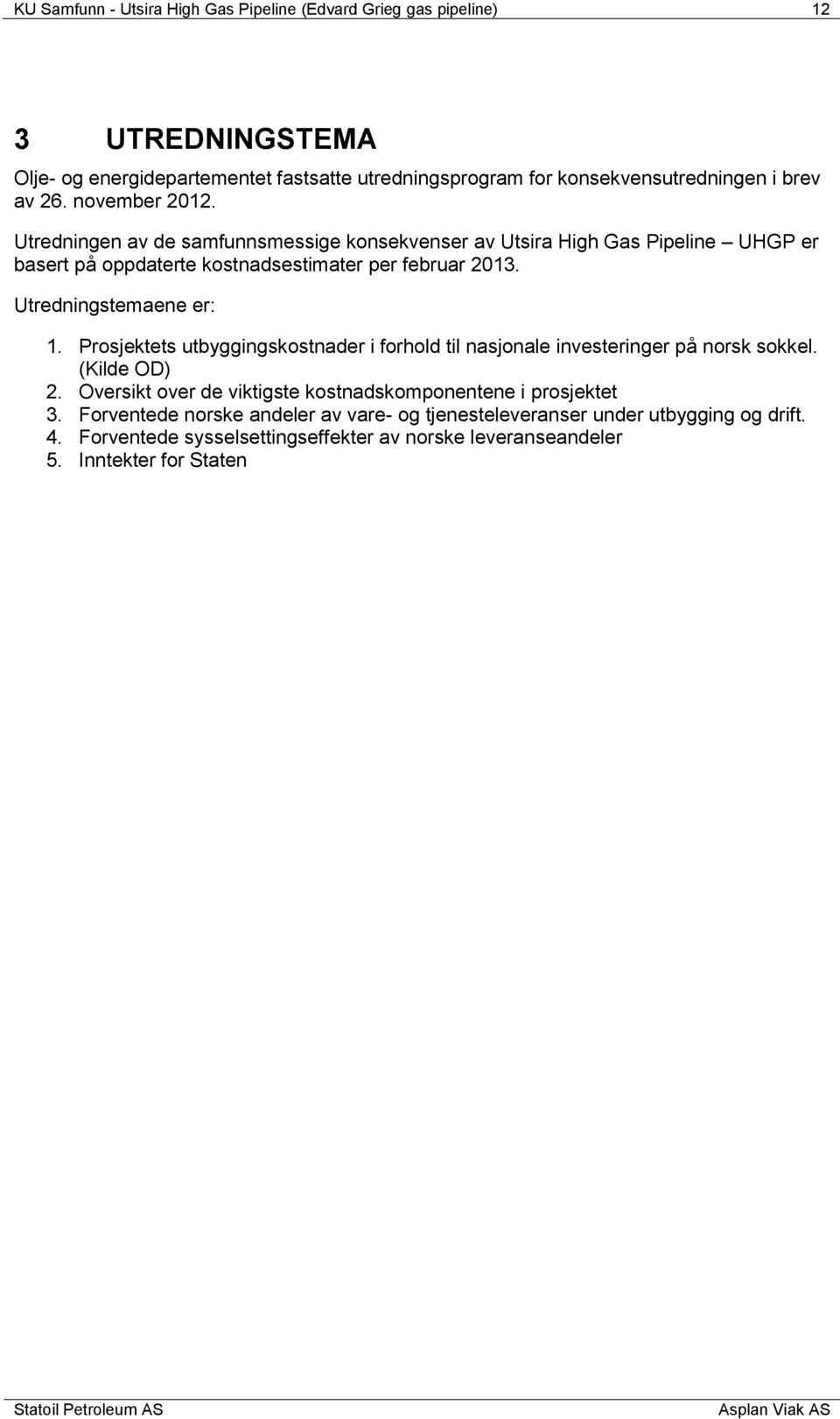 Utredningstemaene er: 1. Prosjektets utbyggingskostnader i forhold til nasjonale investeringer på norsk sokkel. (Kilde OD) 2.