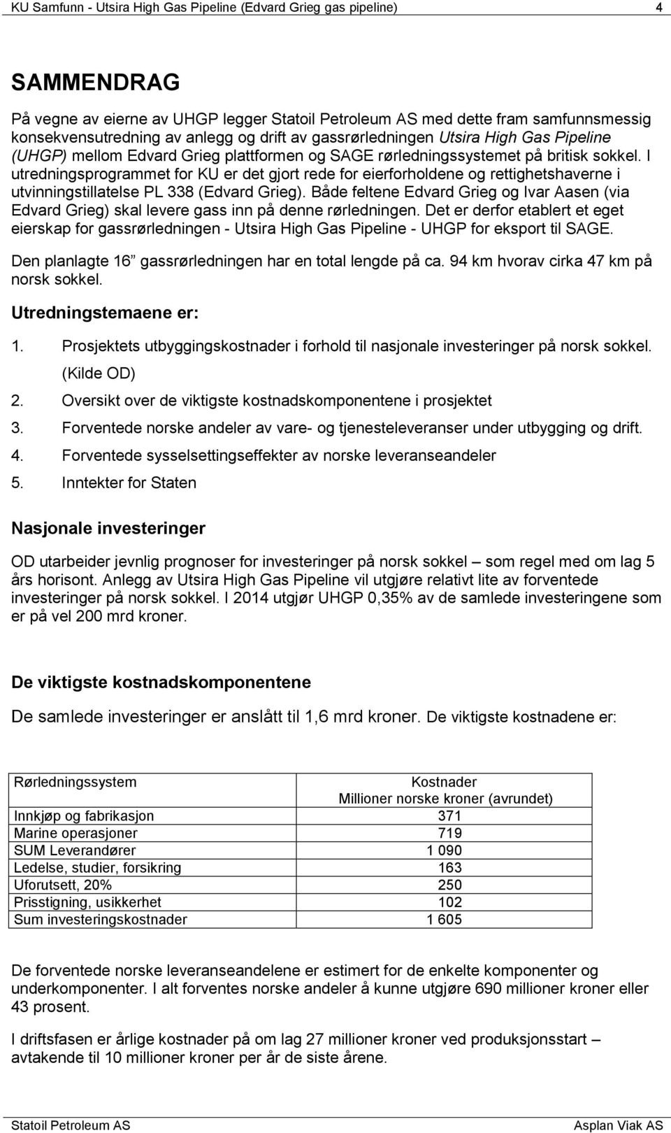 I utredningsprogrammet for KU er det gjort rede for eierforholdene og rettighetshaverne i utvinningstillatelse PL 338 (Edvard Grieg).