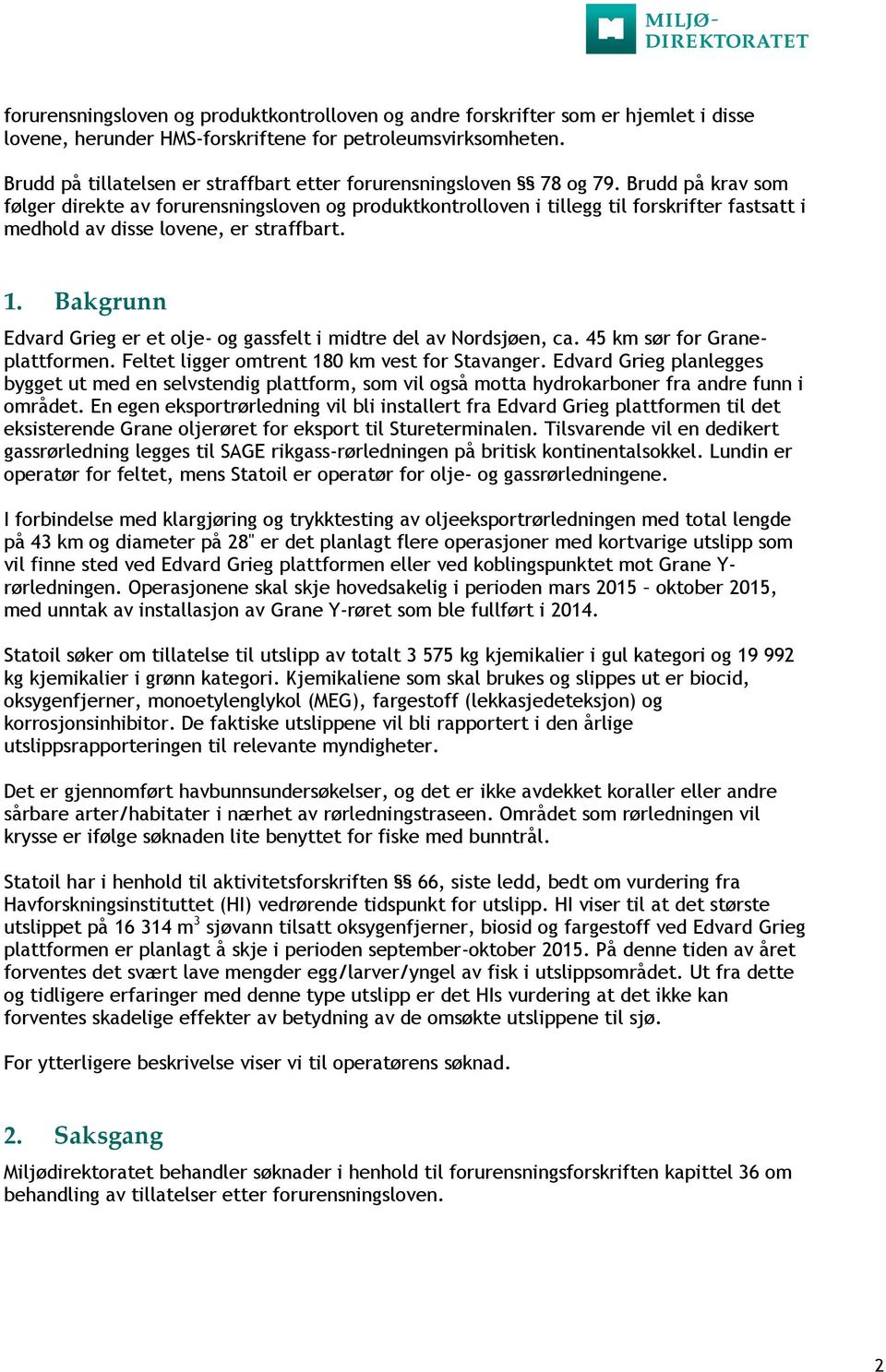 Brudd på krav som følger direkte av forurensningsloven og produktkontrolloven i tillegg til forskrifter fastsatt i medhold av disse lovene, er straffbart. 1.