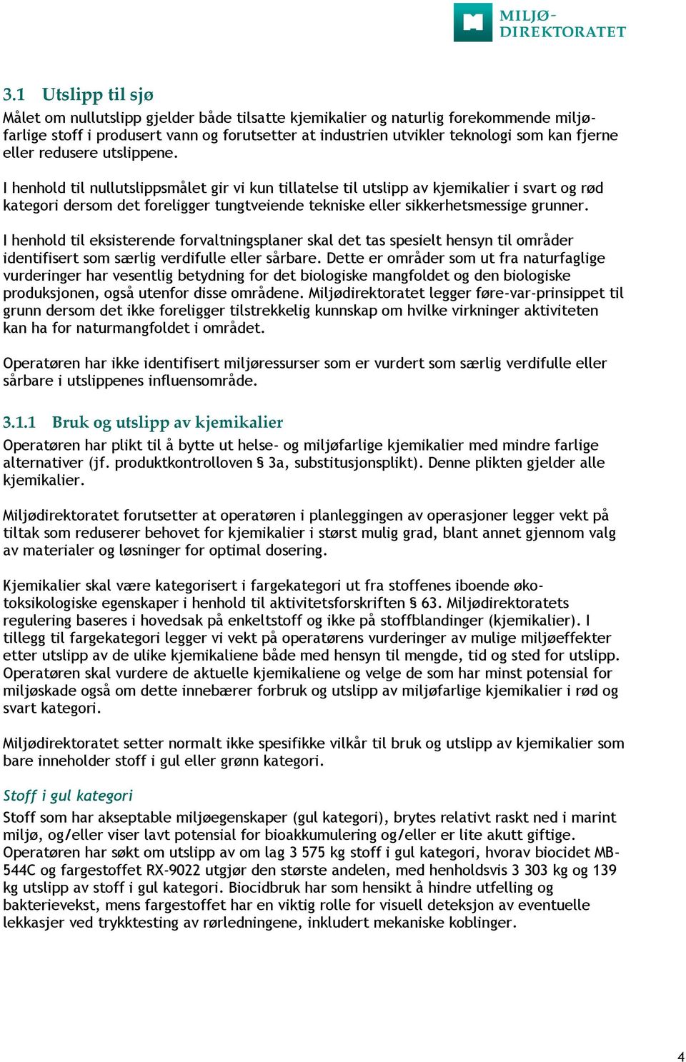 I henhold til nullutslippsmålet gir vi kun tillatelse til utslipp av kjemikalier i svart og rød kategori dersom det foreligger tungtveiende tekniske eller sikkerhetsmessige grunner.