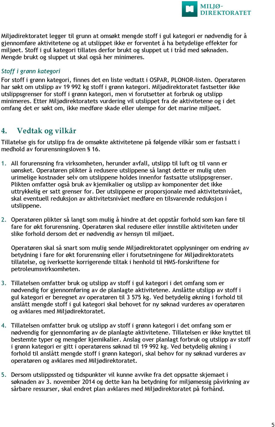 Stoff i grønn kategori For stoff i grønn kategori, finnes det en liste vedtatt i OSPAR, PLONOR-listen. Operatøren har søkt om utslipp av 19 992 kg stoff i grønn kategori.