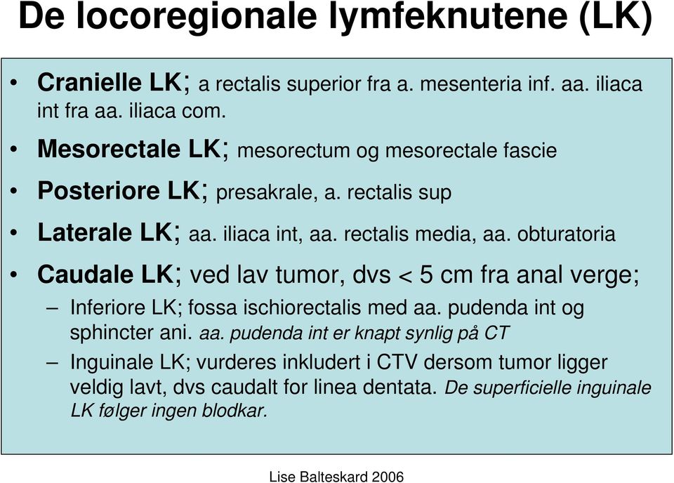 obturatoria Caudale LK; ved lav tumor, dvs < 5 cm fra anal verge; Inferiore LK; fossa ischiorectalis med aa.