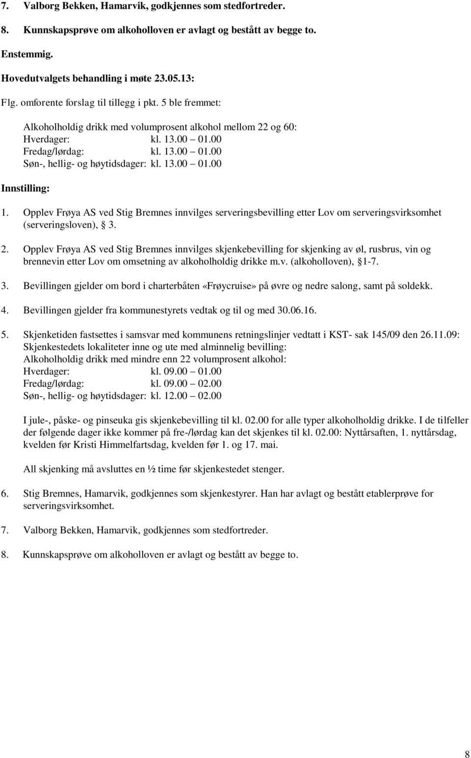 13.00 01.00 Innstilling: 1. Opplev Frøya AS ved Stig Bremnes innvilges serveringsbevilling etter Lov om serveringsvirksomhet (serveringsloven), 3. 2.