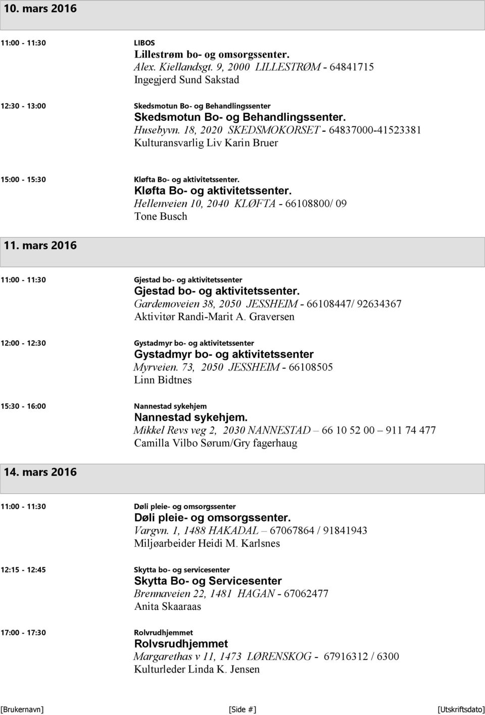 18, 2020 SKEDSMOKORSET - 64837000-41523381 Kulturansvarlig Liv Karin Bruer 15:00-15:30 Kløfta Bo- og aktivitetssenter. Kløfta Bo- og aktivitetssenter. Hellenveien 10, 2040 KLØFTA - 66108800/ 09 Tone Busch 11.