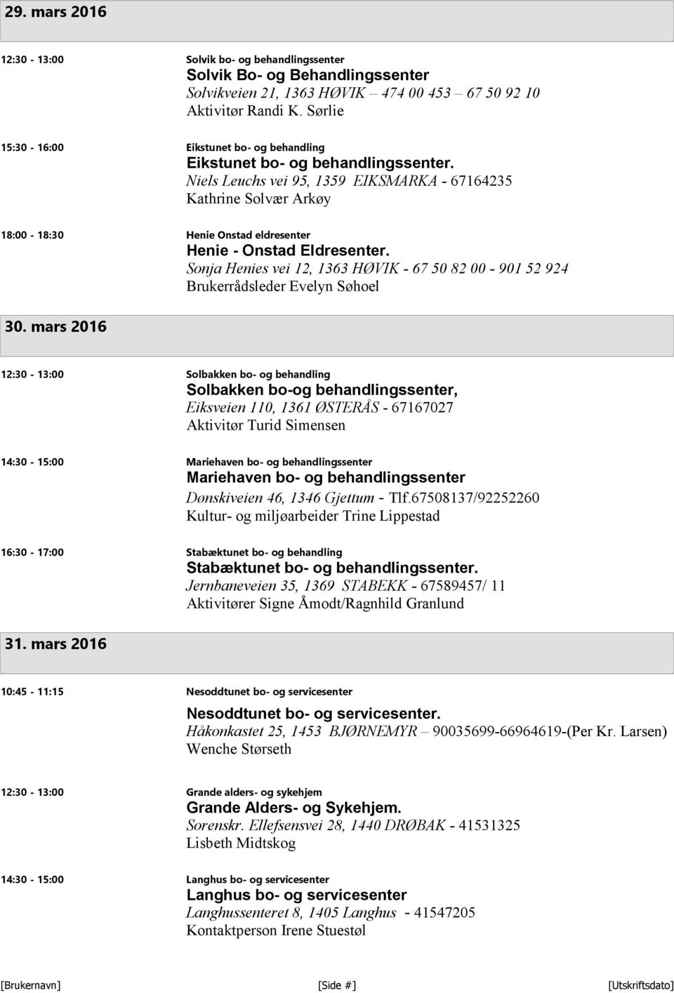 Niels Leuchs vei 95, 1359 EIKSMARKA - 67164235 Kathrine Solvær Arkøy 18:00-18:30 Henie Onstad eldresenter Henie - Onstad Eldresenter.