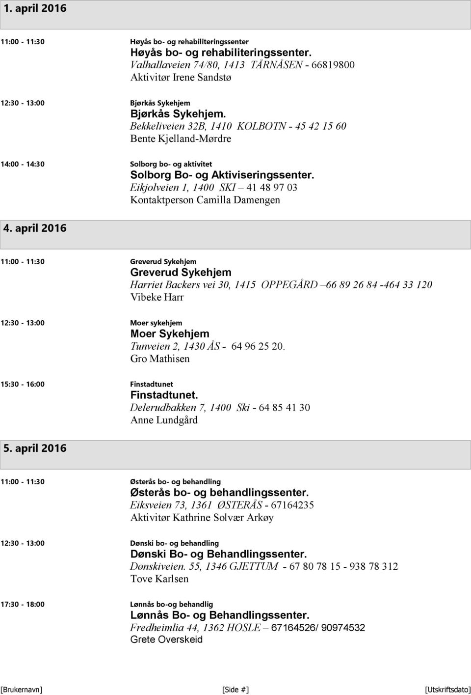 Bekkeliveien 32B, 1410 KOLBOTN - 45 42 15 60 Bente Kjelland-Mørdre 14:00-14:30 Solborg bo- og aktivitet Solborg Bo- og Aktiviseringssenter.