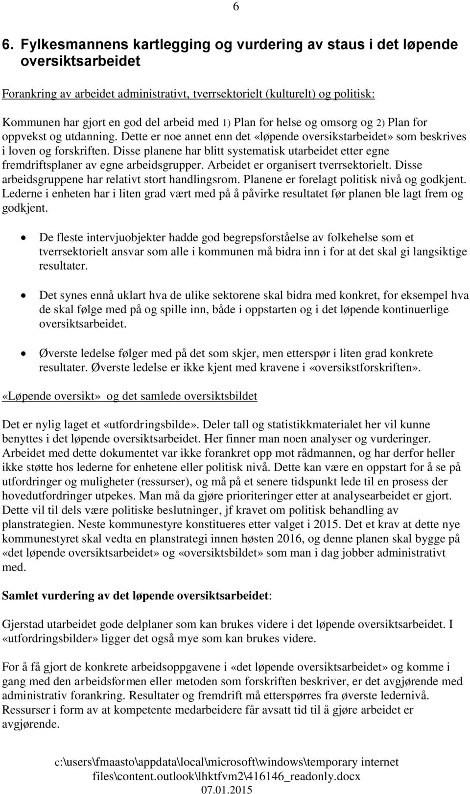 Disse planene har blitt systematisk utarbeidet etter egne fremdriftsplaner av egne arbeidsgrupper. Arbeidet er organisert tverrsektorielt. Disse arbeidsgruppene har relativt stort handlingsrom.