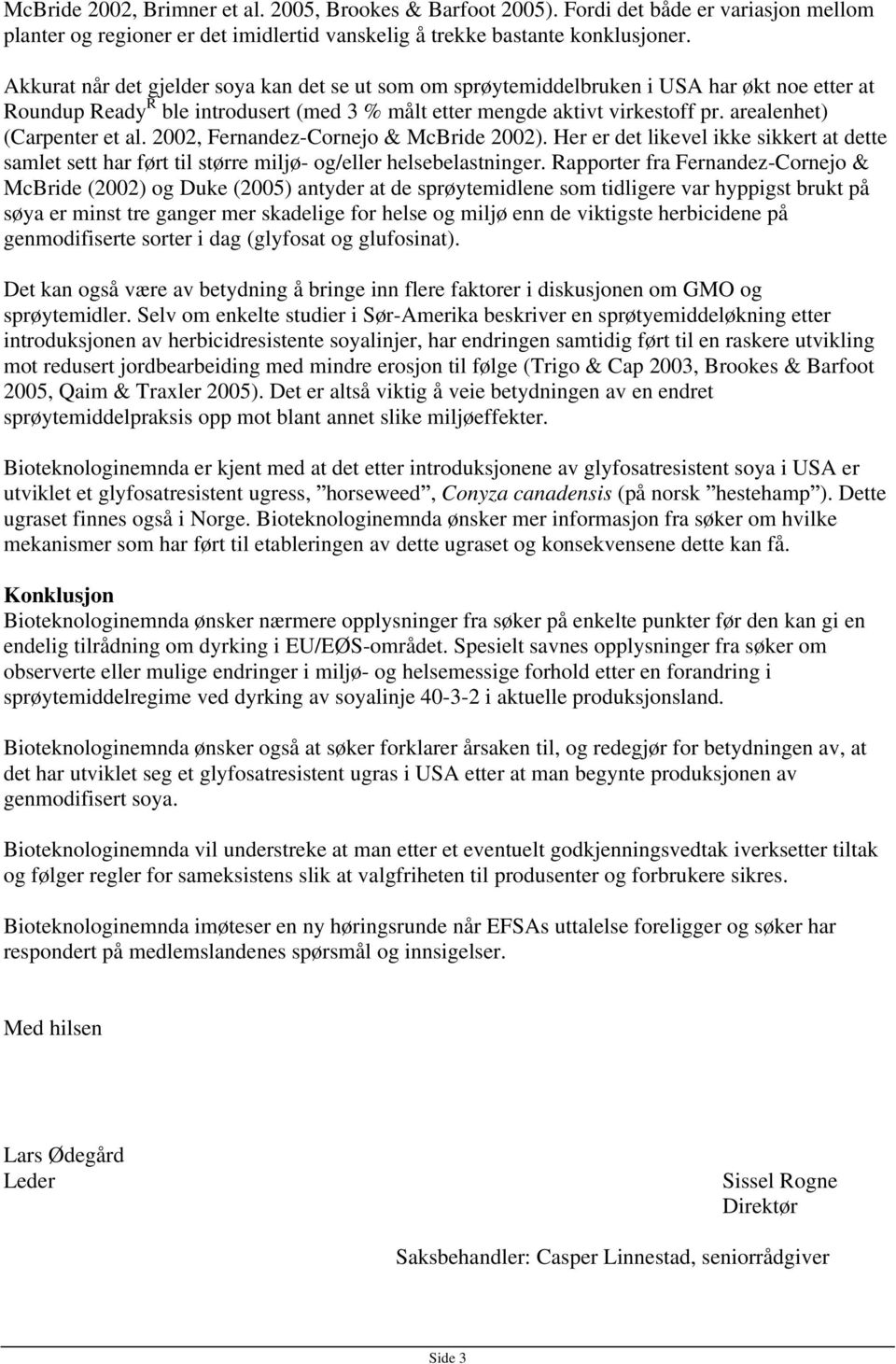 arealenhet) (Carpenter et al. 2002, Fernandez-Cornejo & McBride 2002). Her er det likevel ikke sikkert at dette samlet sett har ført til større miljø- og/eller helsebelastninger.