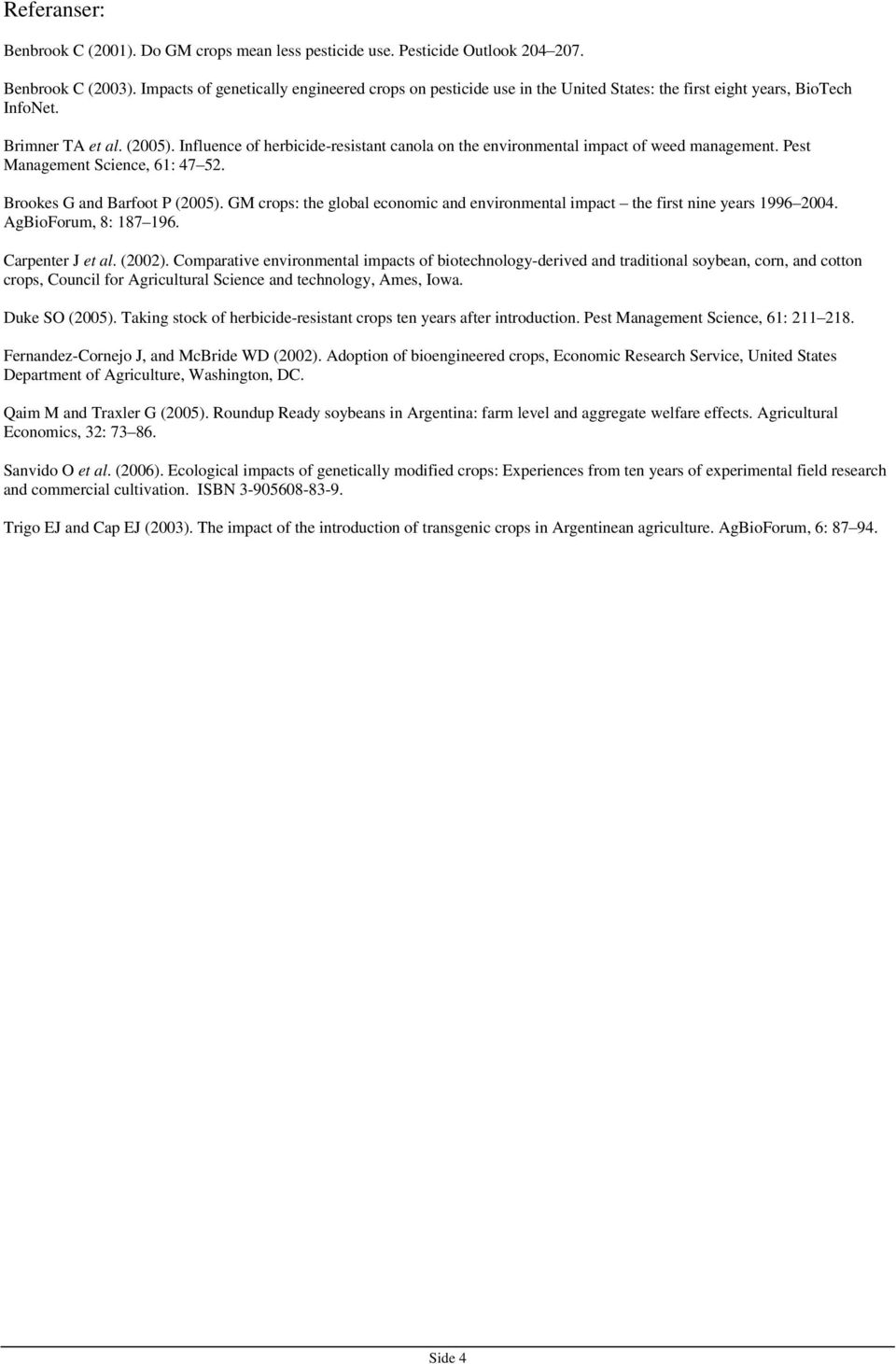 Influence of herbicide-resistant canola on the environmental impact of weed management. Pest Management Science, 61: 47 52. Brookes G and Barfoot P (2005).