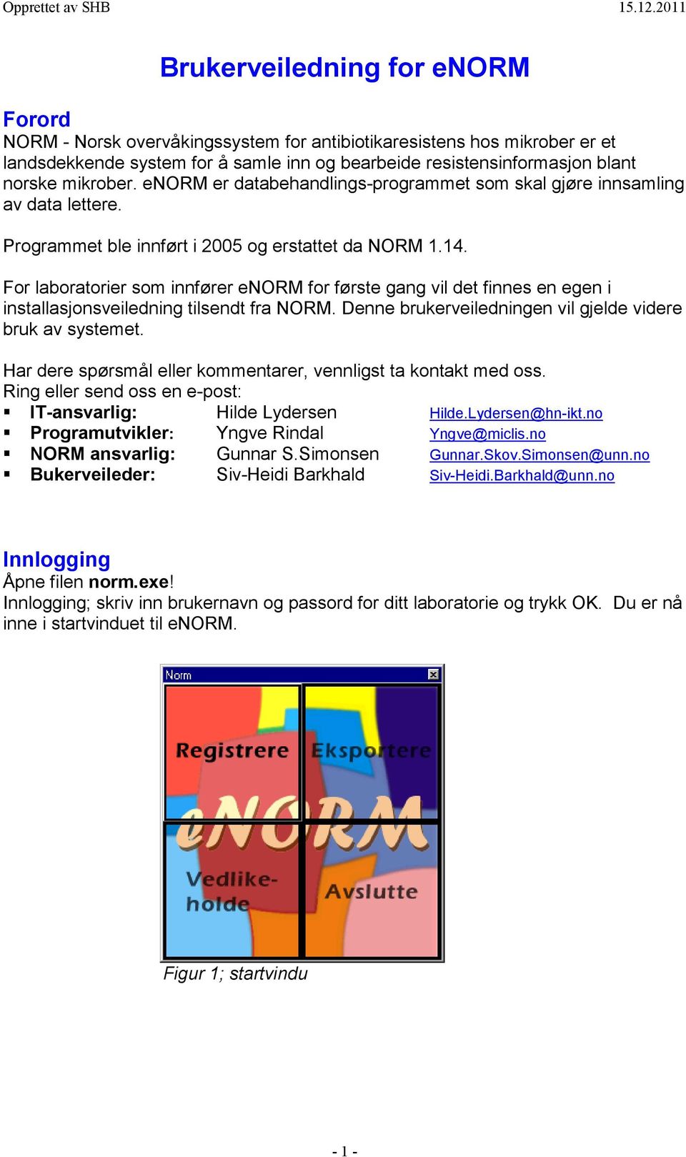 For laboratorier som innfører enorm for første gang vil det finnes en egen i installasjonsveiledning tilsendt fra NORM. Denne brukerveiledningen vil gjelde videre bruk av systemet.