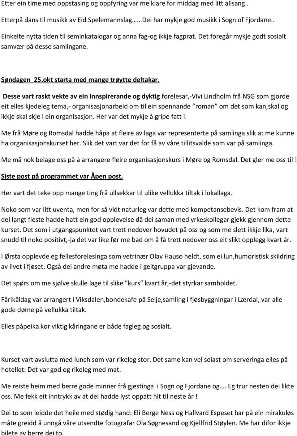 Desse vart raskt vekte av ein innspirerande og dyktig forelesar,-vivi Lindholm frå NSG som gjorde eit elles kjedeleg tema,- organisasjonarbeid om til ein spennande roman om det som kan,skal og ikkje