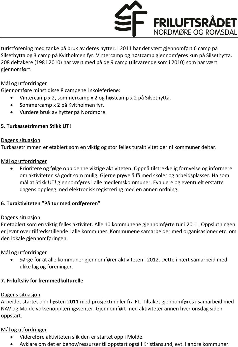 Gjennomføre minst disse 8 campene i skoleferiene: Vintercamp x 2, sommercamp x 2 og høstcamp x 2 på Silsethytta. Sommercamp x 2 på Kvitholmen fyr. Vurdere bruk av hytter på Nordmøre. 5.