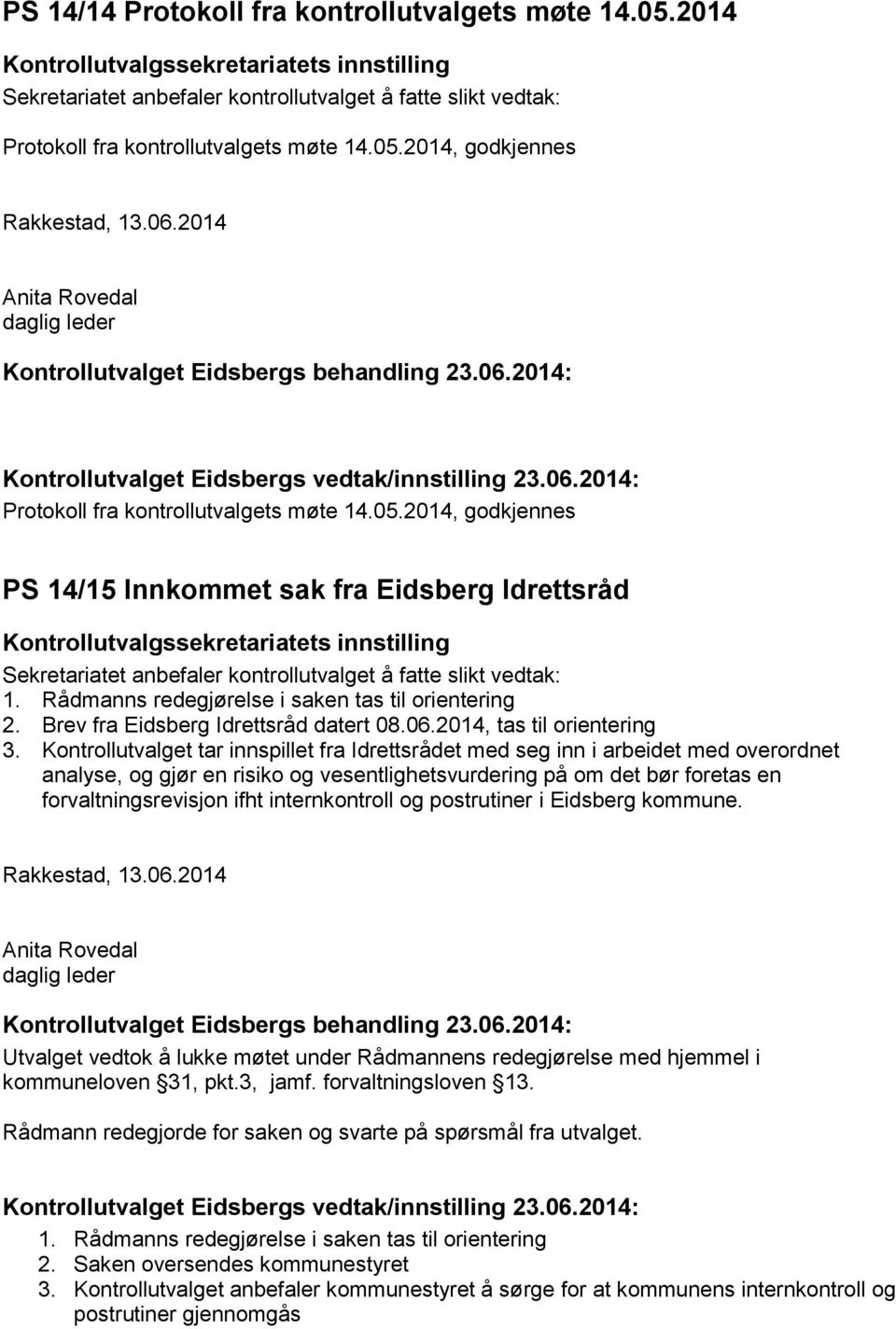 2014 Anita Rovedal daglig leder Kontrollutvalget Eidsbergs behandling 23.06.2014: Kontrollutvalget Eidsbergs vedtak/innstilling 23.06.2014: Protokoll fra kontrollutvalgets møte 14.05.