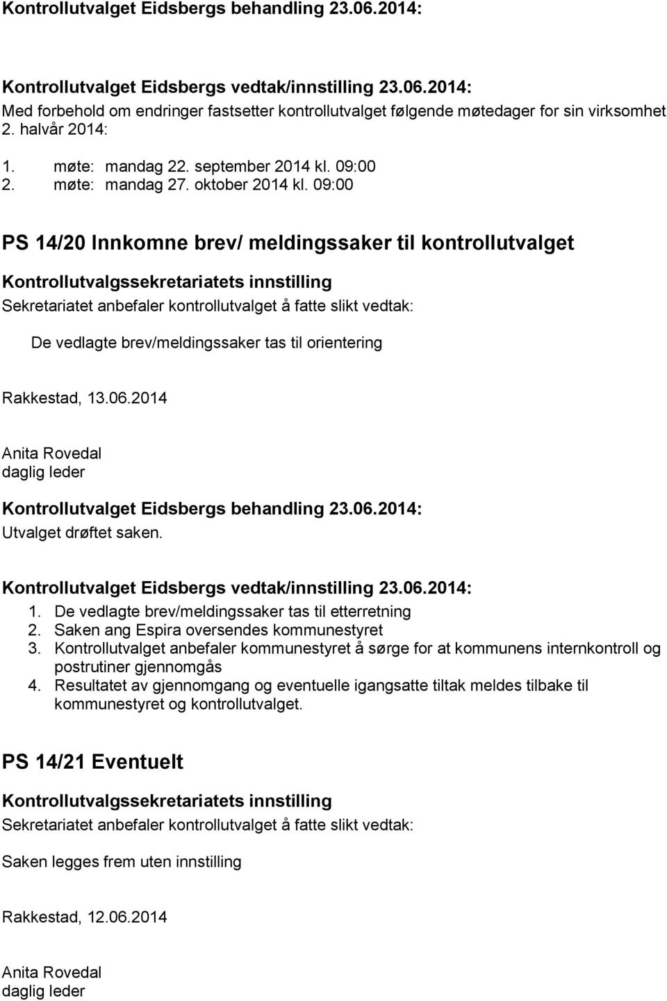 09:00 PS 14/20 Innkomne brev/ meldingssaker til kontrollutvalget Kontrollutvalgssekretariatets innstilling Sekretariatet anbefaler kontrollutvalget å fatte slikt vedtak: De vedlagte