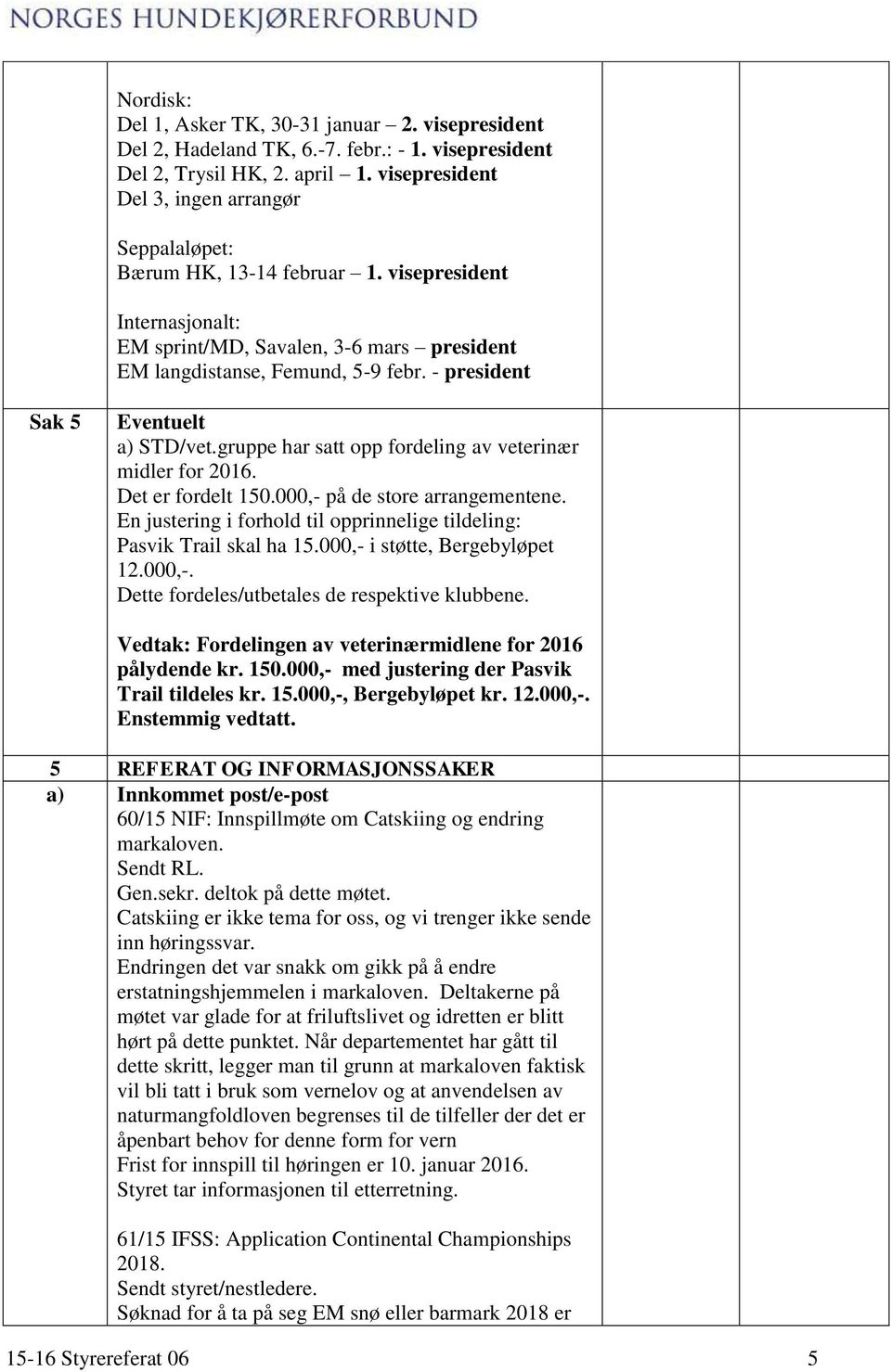 - president Sak 5 Eventuelt a) STD/vet.gruppe har satt opp fordeling av veterinær midler for 2016. Det er fordelt 150.000,- på de store arrangementene.