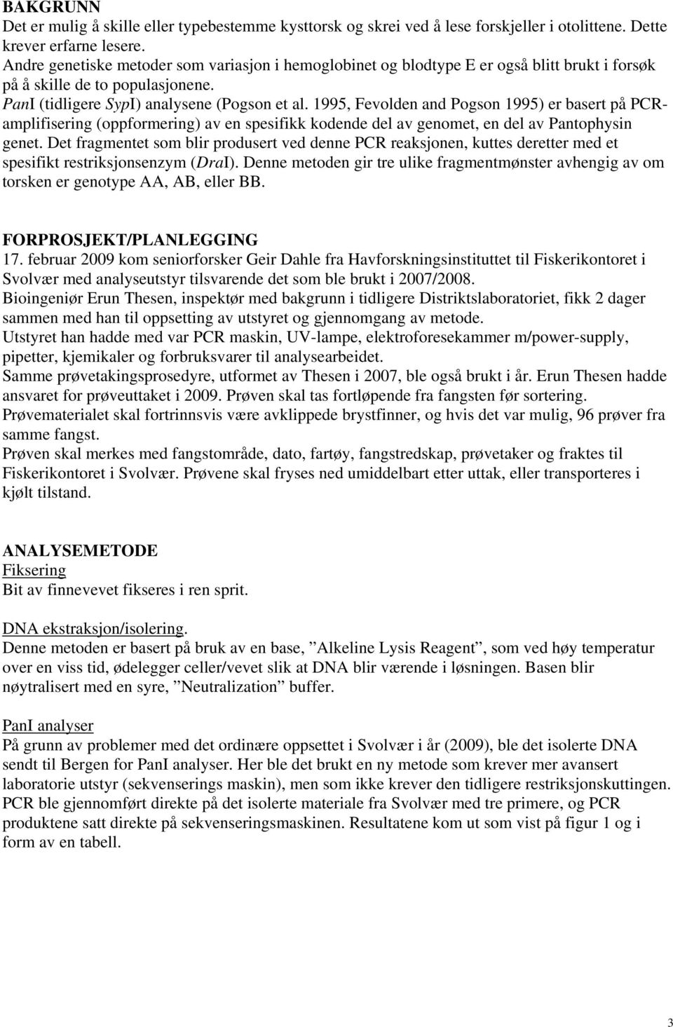 1995, Fevolden and Pogson 1995) er basert på PCRamplifisering (oppformering) av en spesifikk kodende del av genomet, en del av Pantophysin genet.