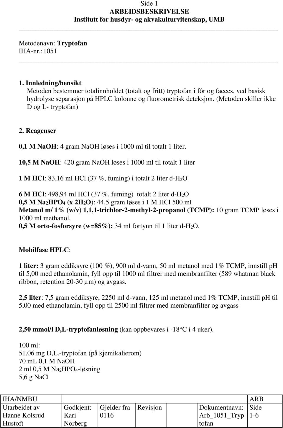 (Metoden skiller ikke D og L- tryp) 2. Reagenser 0,1 M NaOH: 4 gram NaOH løses i 1000 ml til totalt 1 liter.