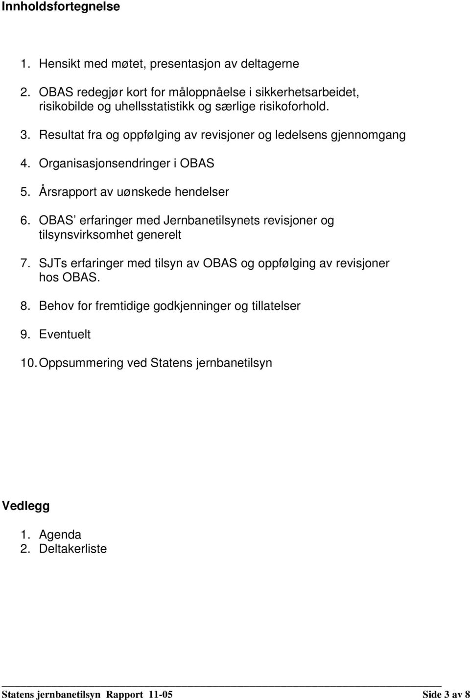 Resultat fra og oppfølging av revisjoner og ledelsens gjennomgang 4. Organisasjonsendringer i OBAS 5. Årsrapport av uønskede hendelser 6.