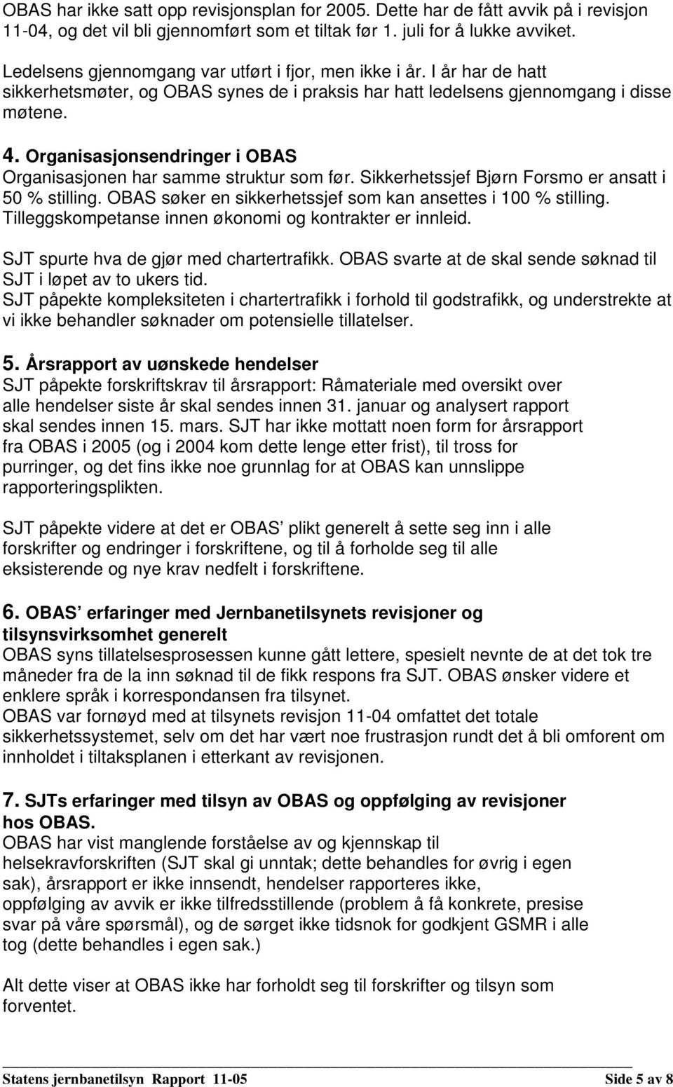 Organisasjonsendringer i OBAS Organisasjonen har samme struktur som før. Sikkerhetssjef Bjørn Forsmo er ansatt i 50 % stilling. OBAS søker en sikkerhetssjef som kan ansettes i 100 % stilling.