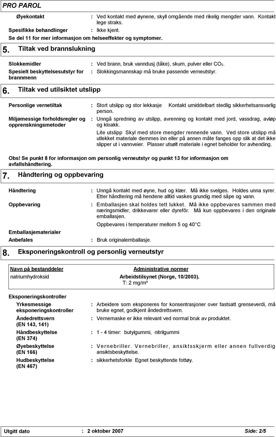 Tiltak ved utilsiktet utslipp Personlige vernetiltak Miljømessige forholdsregler og opprenskningsmetoder Stort utslipp og stor lekkasje Kontakt umiddelbart stedlig sikkerhetsansvarlig person.