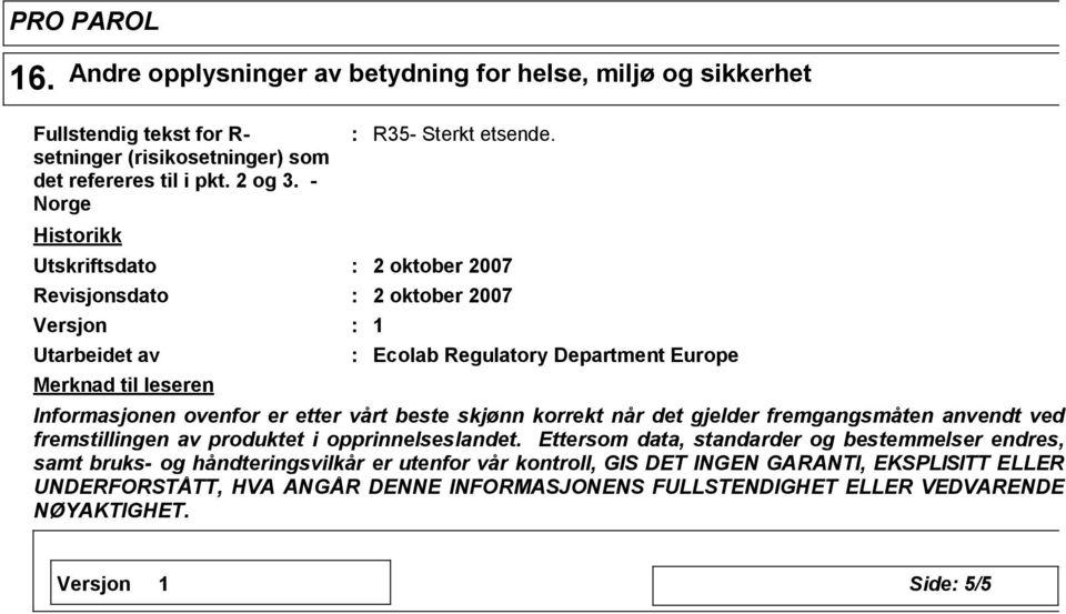 er etter vårt beste skjønn korrekt når det gjelder fremgangsmåten anvendt ved fremstillingen av produktet i opprinnelseslandet.