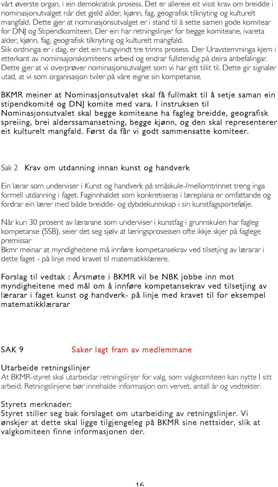 Der ein har retningslinjer for begge komiteane, ivareta alder, kjønn, fag, geografisk tilknyting og kulturelt mangfald. Slik ordninga er i dag, er det ein tungvindt tre trinns prosess.